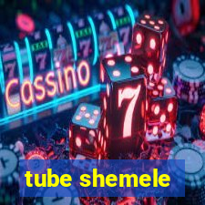 tube shemele